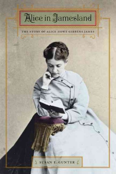 Alice in Jamesland : the story of Alice Howe Gibbens James / Susan E. Gunter.