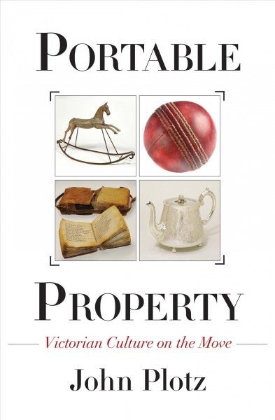 Portable property : Victorian culture on the move / John Plotz.