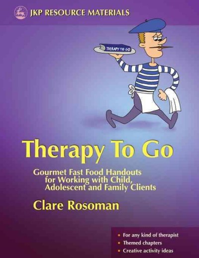 Therapy to go : gourmet fast food handouts for working with child, adolescent and family clients / Clare Rosoman.