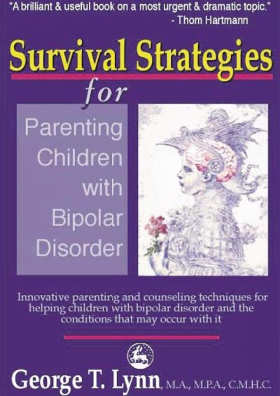 Survival strategies for parenting children with bipolar disorder : innovative parenting and counseling techniques for helping children with bipolar disorder and the conditions that may occur with it / George T. Lynn.
