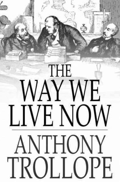 The way we live now / Anthony Trollope.