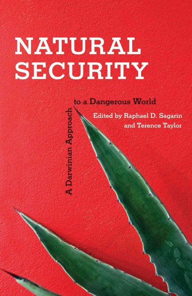 Natural security : a Darwinian approach to a dangerous world / edited by Raphael D. Sagarin, Terence Taylor.