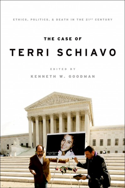 The Case of Terri Schiavo : Ethics, Politics, and Death in the 21st Century / edited by Kenneth W. Goodman.