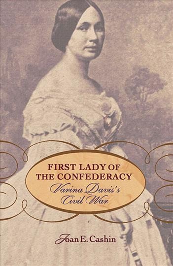 First lady of the Confederacy : Varina Davis's Civil War / Joan E. Cashin.