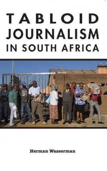Tabloid journalism in South Africa : true story! / Herman Wasserman.