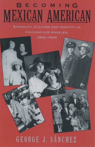 Becoming Mexican American : ethnicity, culture, and identity in Chicano Los Angeles, 1900-1945 / George J. Sánchez.