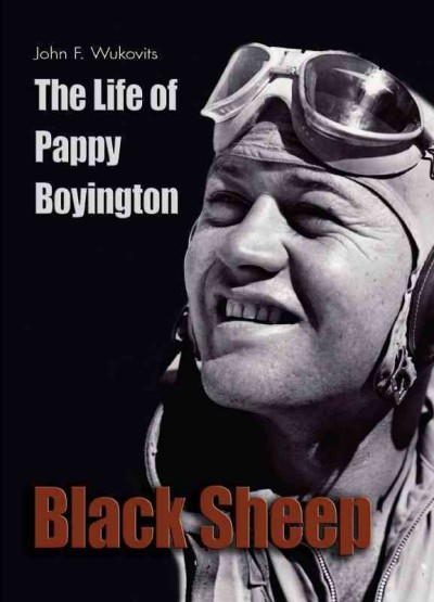 Black Sheep : the life of Pappy Boyington / John F. Wukovits.