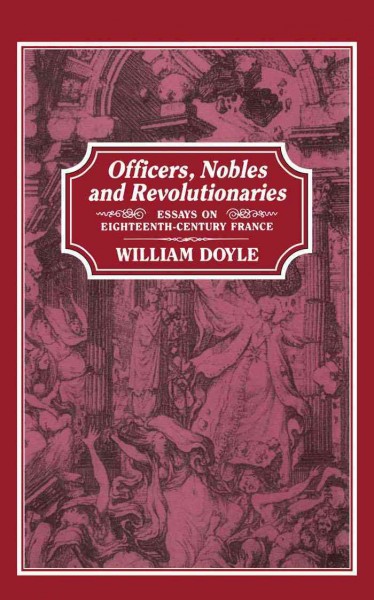 Officers, nobles and revolutionaries : essays on eighteenth-century France / William Doyle.