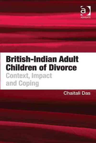 British-Indian adult children of divorce : context, impact and coping / by Chaitali Das.