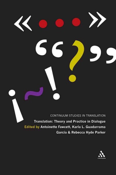 Translation : theory and practice in dialogue / edited by Antoinette Fawcett, Karla L. Guadarrama García and Rebecca Hyde Parker.