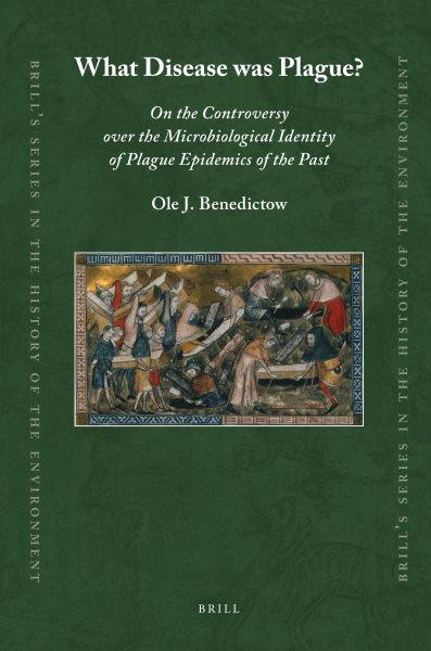 What disease was plague? : on the controversy over the microbiological identity of plague epidemics of the past / by Ole J. Benedictow.