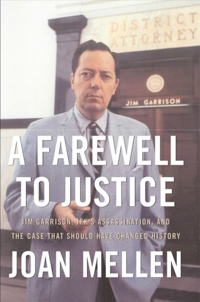 A farewell to justice : Jim Garrison, JFK's assassination, and the case that should have changed history / Joan Mellen.