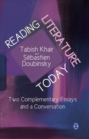 Reading literature today : two complementary essays and a conversation / by Tabish Khair and Sébastien Doubinsky.