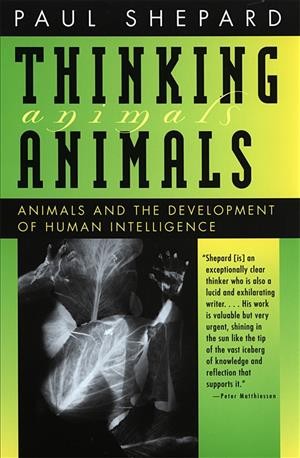 Thinking animals : animals and the development of human intelligence / Paul Shepard ; foreword by Max Oelschlaeger.