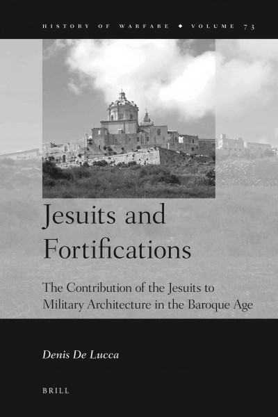 Jesuits and Fortifications : the Contribution of the Jesuits to Military Architecture in the Baroque Age.