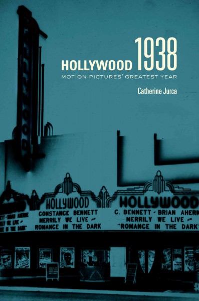 Hollywood 1938 : motion pictures' greatest year / Catherine Jurca.
