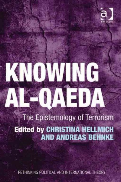 Knowing Al-Qaeda : the epistemology of terrorism / edited by Andreas Behnke and Christina Hellmich.