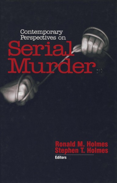 Contemporary perspectives on serial murder / Ronald M. Holmes, Stephen T. Holmes, editors.