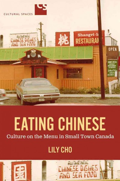 Eating Chinese : culture on the menu in small town Canada / Lily Cho.