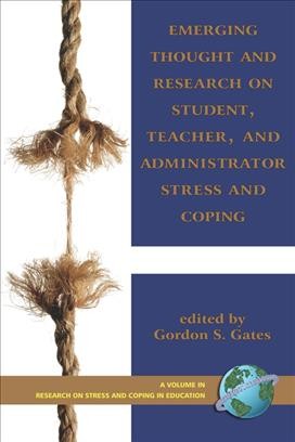 Emerging thought and research on student, teacher, and administrator stress and coping / edited by Gordon S. Gates.