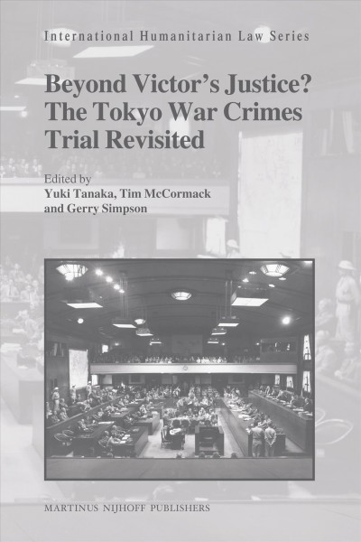 Beyond victor's justice? : the Tokyo War Crimes Trial revisited / edited by Yuki Tanaka, Tim McCormack, and Gerry Simpson.
