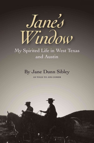 Jane's window : my spirited life in West Texas and Austin / by Jane Dunn Sibley as told to Jim Comer ; foreword by T.R. Fehrenbach ; introduction by James L. Haley.