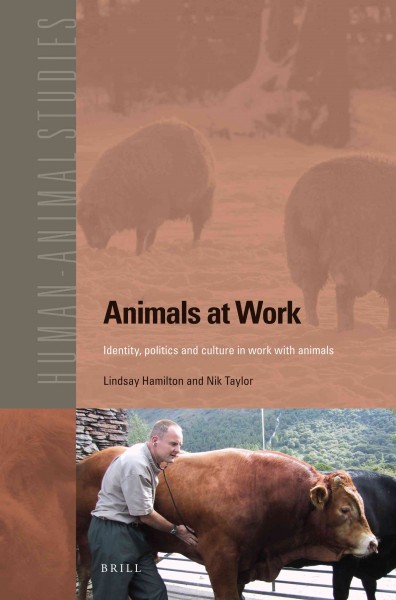 Animals at work : identity, politics and culture in work with animals / by Lindsay Hamilton, Nik Taylor.
