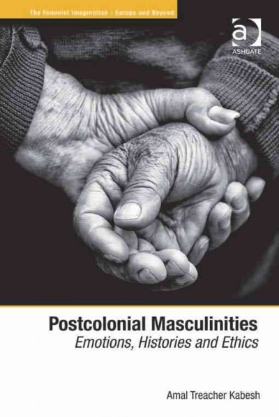 Postcolonial masculinities : emotions, histories and ethics / Amal Treacher Kabesh, University of Nottingham, UK.