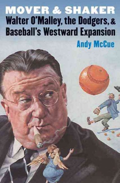 Mover and shaker : Walter O'Malley, the Dodgers, and baseball's westward expansion / Andy McCue.