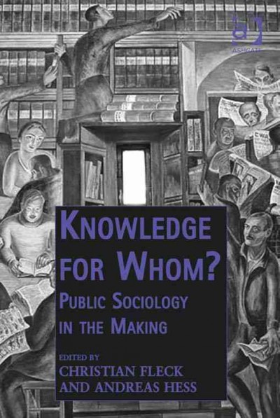 Knowledge for whom? : public sociology in the making / by Christian Fleck and Andreas Hess.