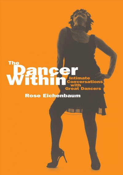 The dancer within : intimate conversations with great dancers / photographs and text by Rose Eichenbaum ; edited by Aron Hirt-Manheimer.