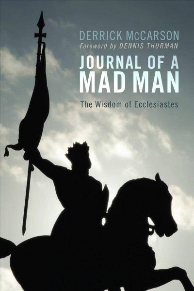 Journal of a mad man : the wisdom of Ecclesiastes / Derrick McCarson ; foreword by Dennis Thurman.