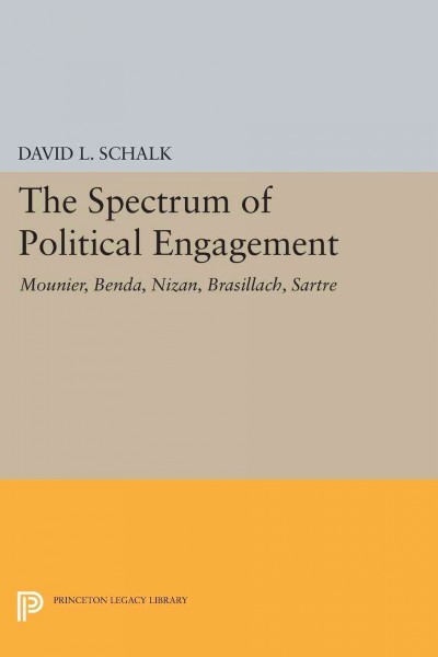 The spectrum of political engagement : Mounier, Benda, Nizan, Brasillach, Sartre / David L. Schalk.