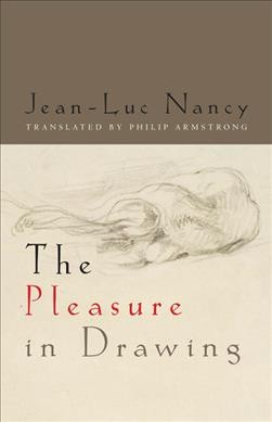 The pleasure in drawing / Jean-Luc Nancy ; translated by Philip Armstrong.
