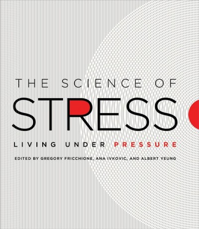 The science of stress : living under pressure / Gregory L. Fricchione, Ana Ivkovic, Albert S. Yeung.