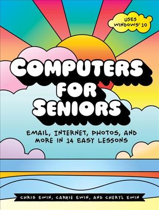 Computers for seniors : email, internet, photos, and more in 14 easy lessons / by Chris Ewin, Carrie Ewin and Cheryl Ewin.