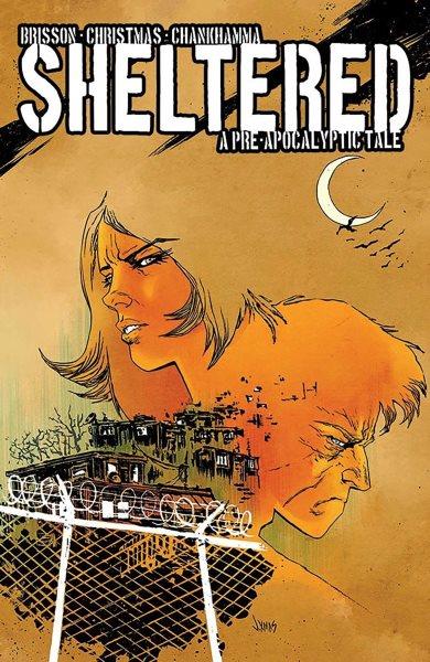 Sheltered : a pre-apocalyptic tale. Volume 3 / co-created and illustrated by Johnnie Christmas ; co-created, written and lettered by Ed Brisson ; colored by Shari Chankhamma ; edited by Paul Allor.