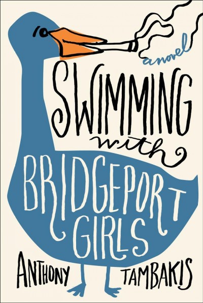 Swimming with Bridgeport girls : a novel / Anthony Tambakis.