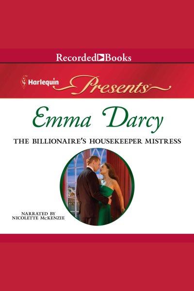 The billionaire's housekeeper mistress [electronic resource] / Emma Darcy.