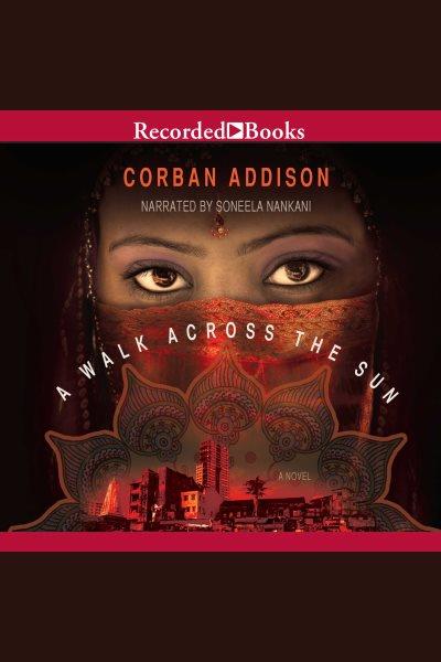 A walk across the sun [electronic resource] : a novel / Corban Addison.