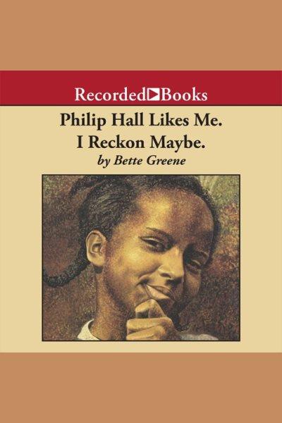 Philip Hall likes me. I reckon maybe [electronic resource] / Bette Greene.