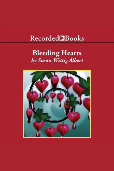 Bleeding hearts [electronic resource] / Susan Wittig Albert.