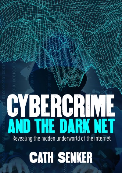 Cybercrime and the Darknet : revealing the hidden underworld of the Internet / Cath Senker.