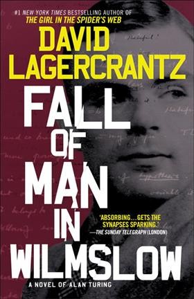 Fall of man in Wilmslow / A novel of Alan Turing / David Lagercrantz; translated from the Swedish by George Goulding.