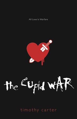 The Cupid war : all love is warfare / Timothy Carter.