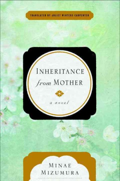 Inheritance from mother / Minae Mizumura ; translated from the Japanese by Juliet Winters Carpenter.