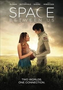 The space between us / produced by Richard Barton Lewis ; screenplay by Allan Loeb ; directed by Peter Chelsom.