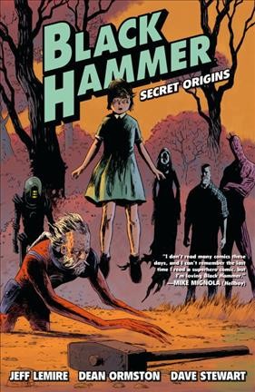 Black Hammer. Volume 1, Secret origins / script, Jeff Lemire ; art, Dean Ormston.