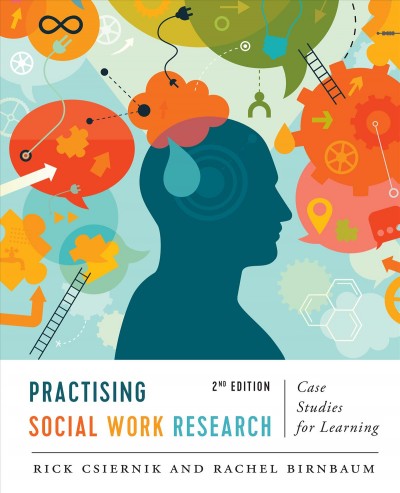 Practising social work research : case studies for learning / Rick Csiernik and Rachel Birnbaum.
