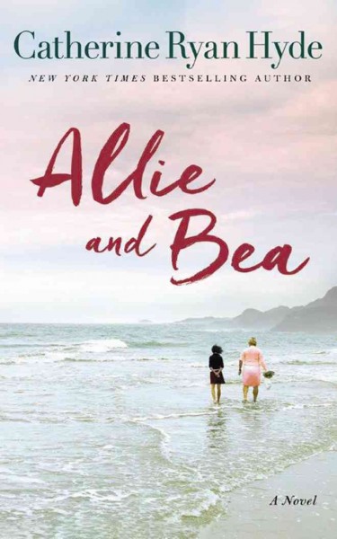Allie and Bea : a novel / Catherine Ryan Hyde.